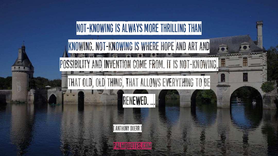 Anthony Doerr Quotes: Not-knowing is always more thrilling