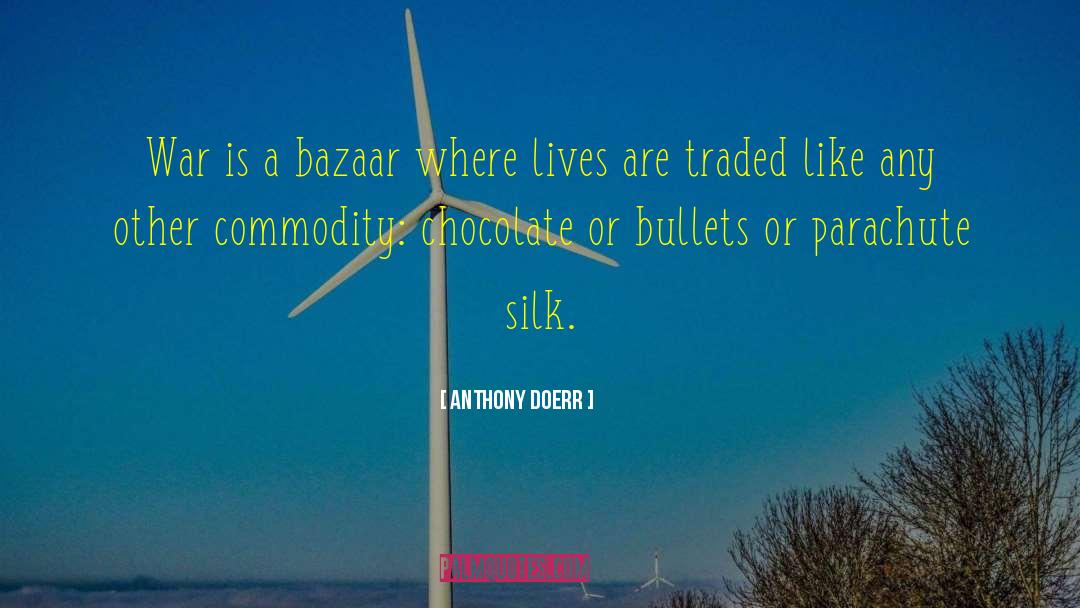 Anthony Doerr Quotes: War is a bazaar where