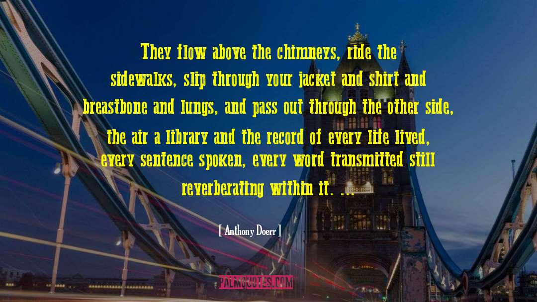 Anthony Doerr Quotes: They flow above the chimneys,