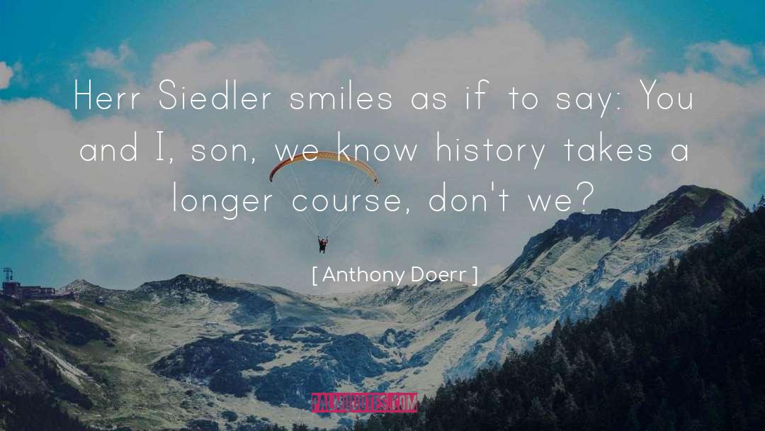 Anthony Doerr Quotes: Herr Siedler smiles as if