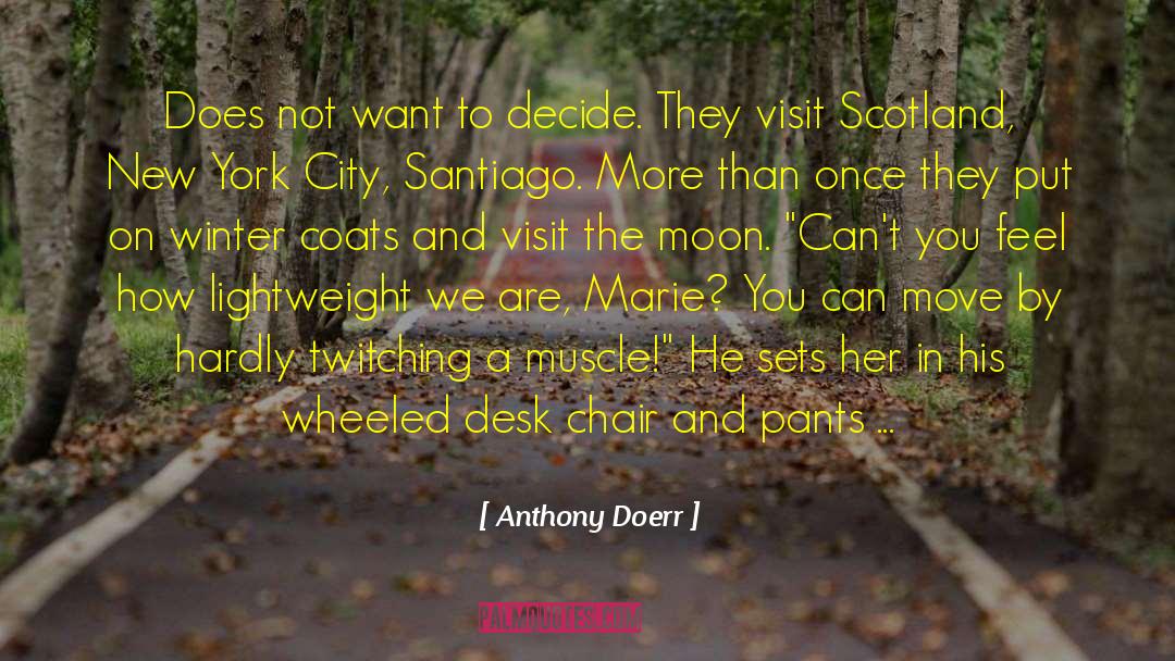 Anthony Doerr Quotes: Does not want to decide.