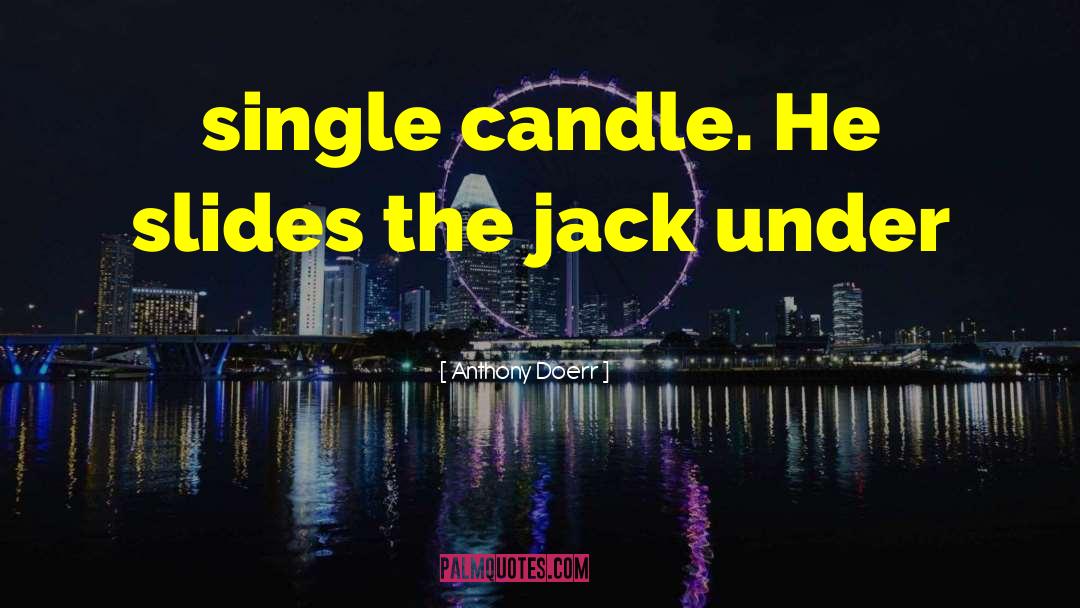 Anthony Doerr Quotes: single candle. He slides the