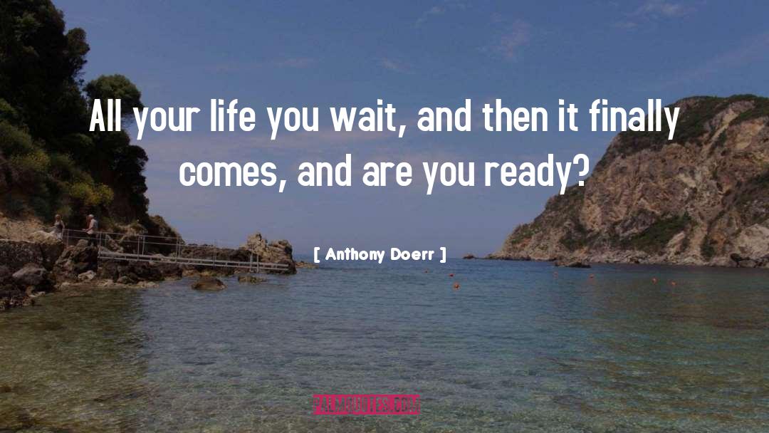 Anthony Doerr Quotes: All your life you wait,