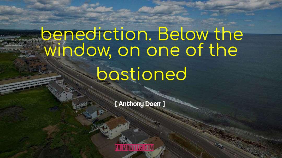 Anthony Doerr Quotes: benediction. Below the window, on