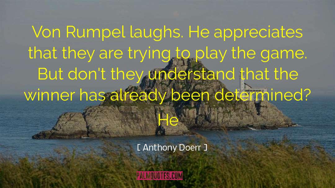 Anthony Doerr Quotes: Von Rumpel laughs. He appreciates