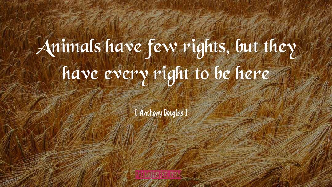 Anthony Douglas Quotes: Animals have few rights, but