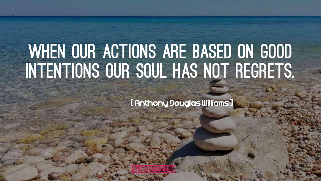 Anthony Douglas Williams Quotes: When our actions are based