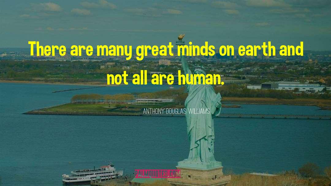 Anthony Douglas Williams Quotes: There are many great minds