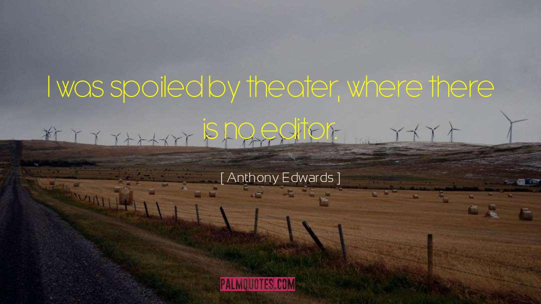 Anthony Edwards Quotes: I was spoiled by theater,