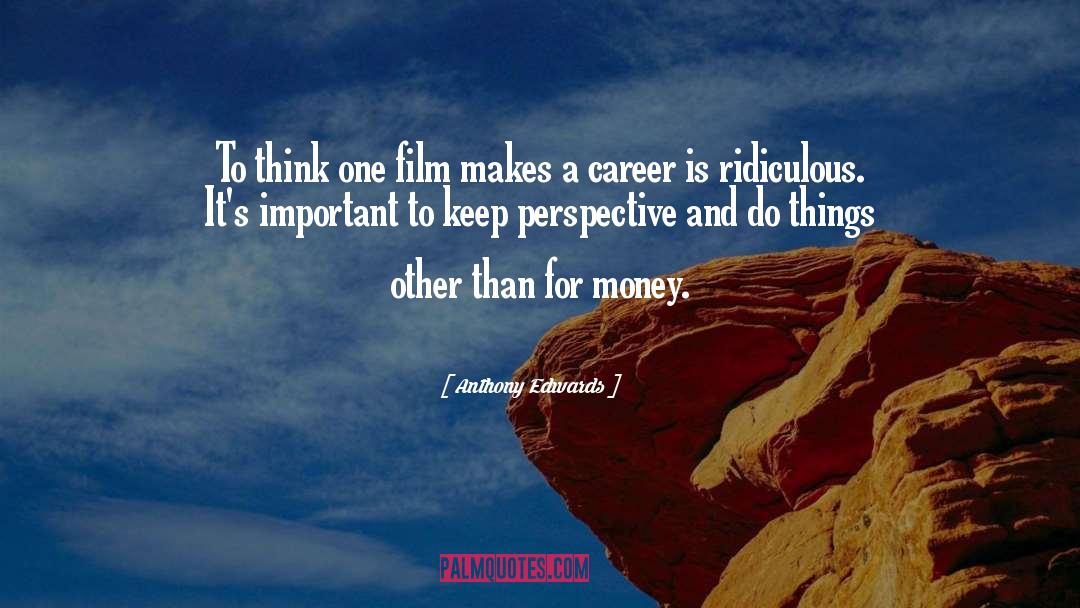 Anthony Edwards Quotes: To think one film makes