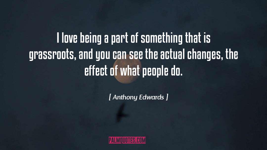 Anthony Edwards Quotes: I love being a part
