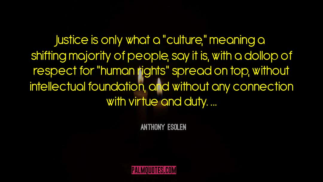 Anthony Esolen Quotes: Justice is only what a