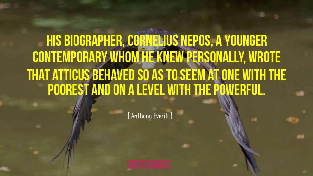 Anthony Everitt Quotes: His biographer, Cornelius Nepos, a