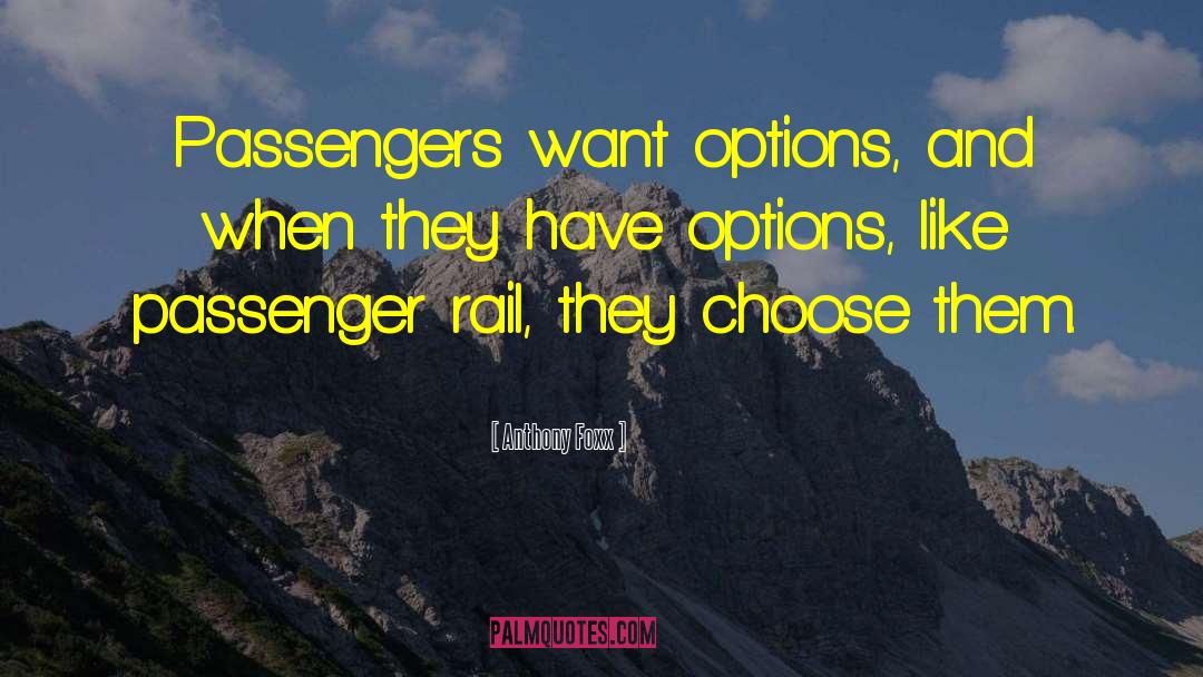 Anthony Foxx Quotes: Passengers want options, and when