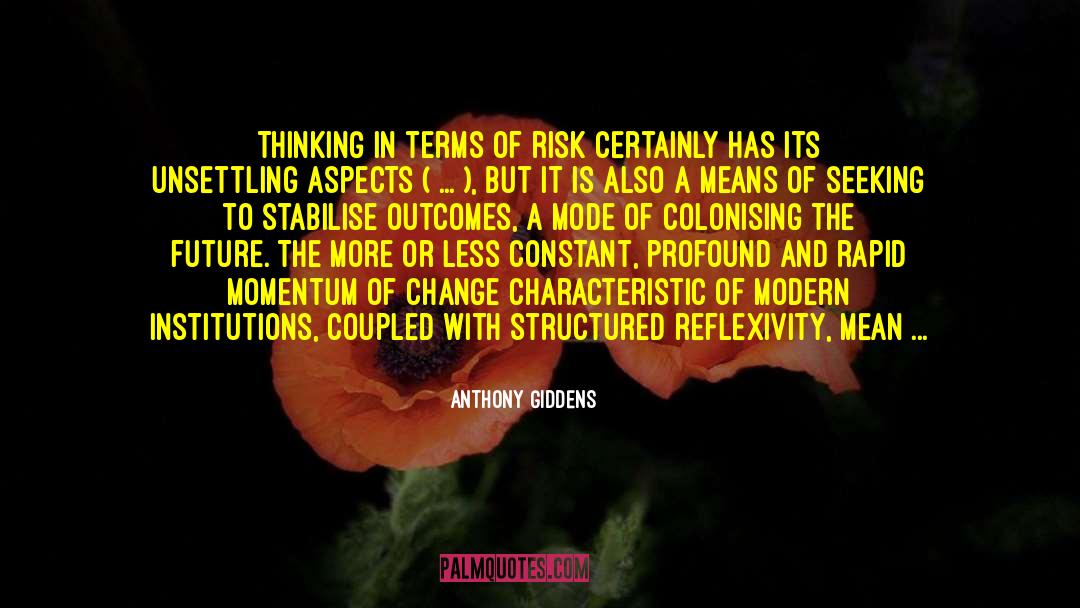 Anthony Giddens Quotes: Thinking in terms of risk