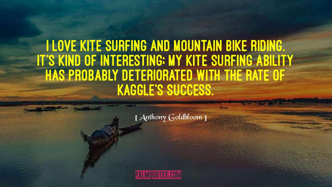 Anthony Goldbloom Quotes: I love kite surfing and