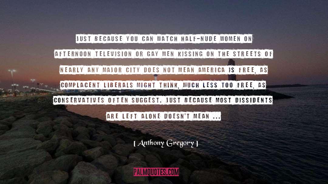 Anthony Gregory Quotes: Just because you can watch