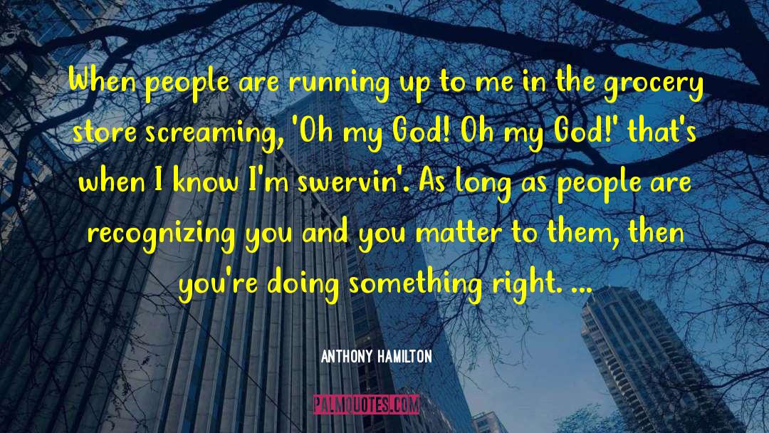 Anthony Hamilton Quotes: When people are running up
