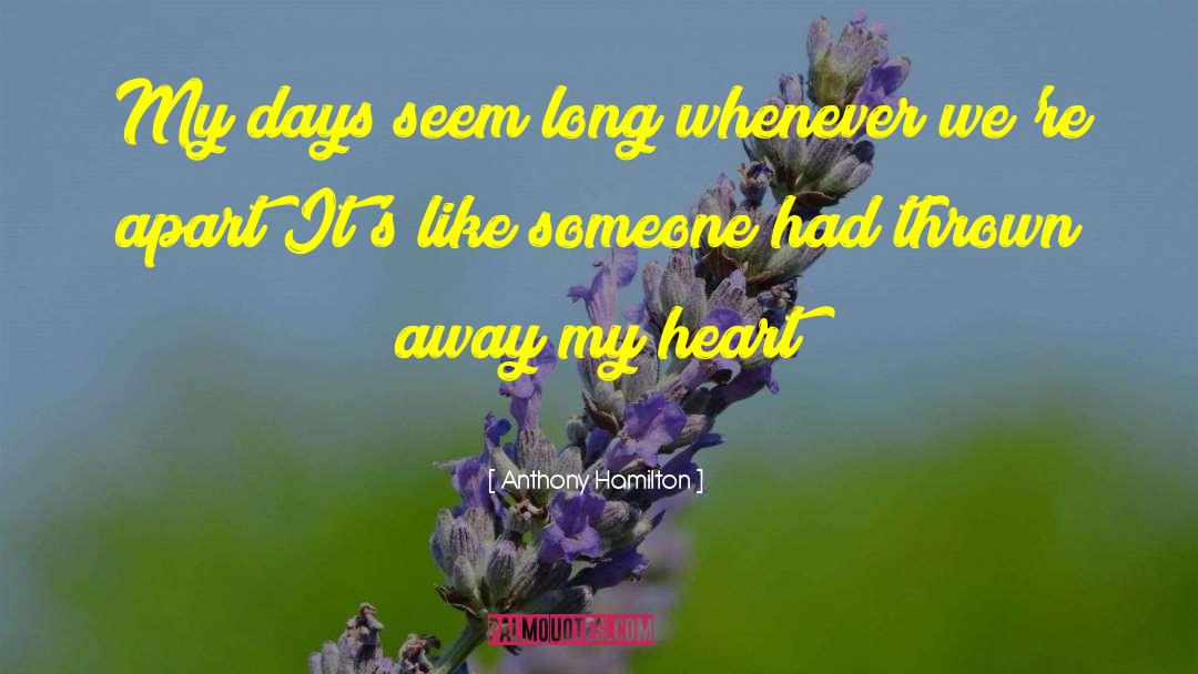 Anthony Hamilton Quotes: My days seem long whenever