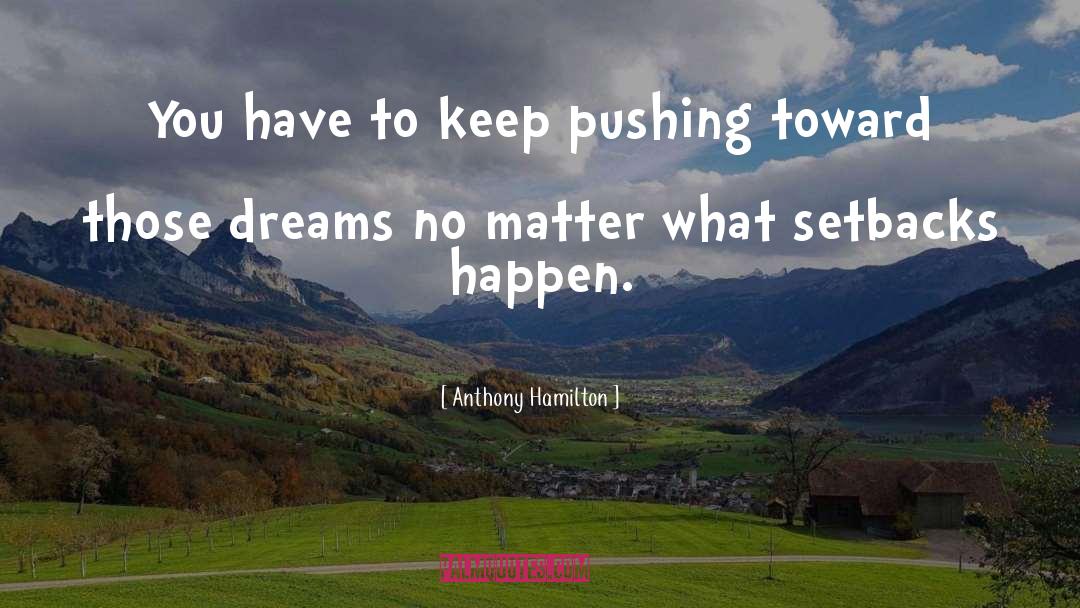 Anthony Hamilton Quotes: You have to keep pushing