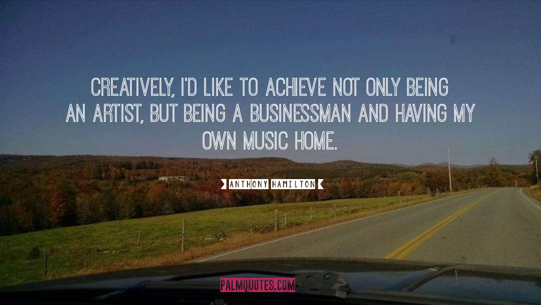 Anthony Hamilton Quotes: Creatively, I'd like to achieve