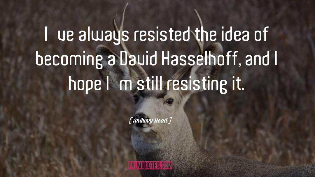 Anthony Head Quotes: I've always resisted the idea