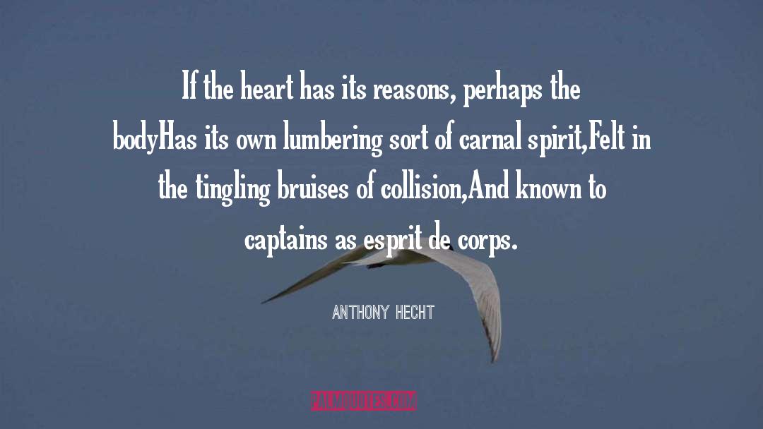 Anthony Hecht Quotes: If the heart has its