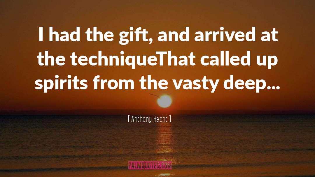 Anthony Hecht Quotes: I had the gift, and