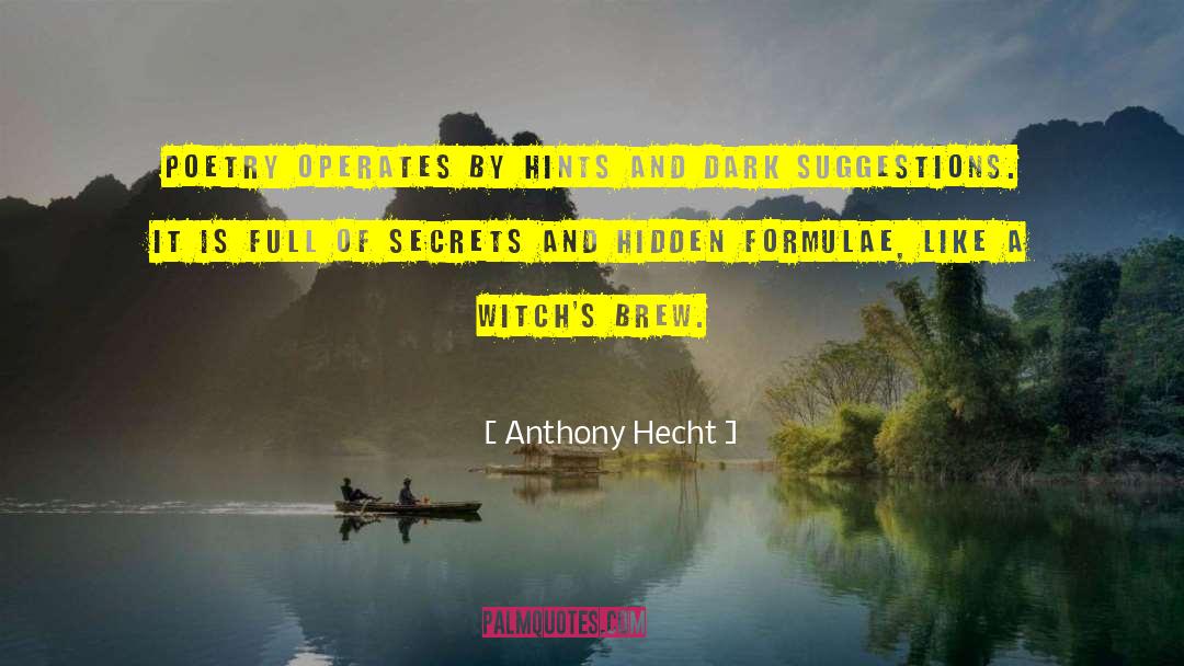 Anthony Hecht Quotes: Poetry operates by hints and