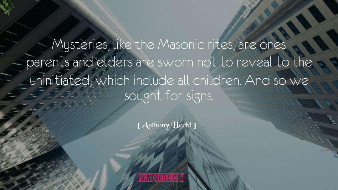 Anthony Hecht Quotes: Mysteries, like the Masonic rites,