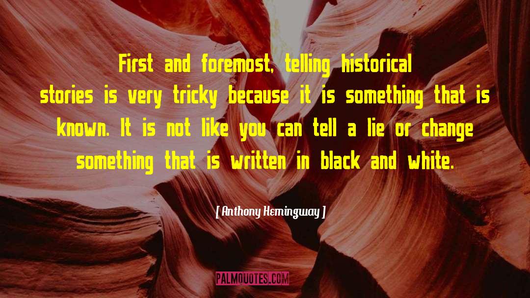 Anthony Hemingway Quotes: First and foremost, telling historical