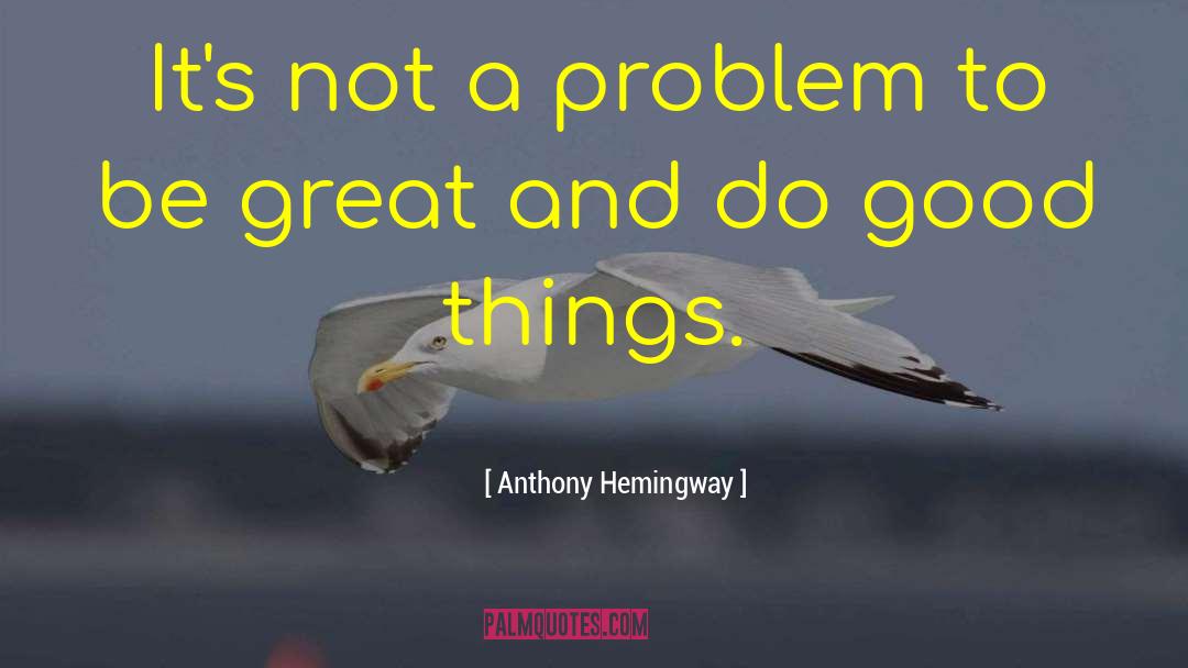 Anthony Hemingway Quotes: It's not a problem to