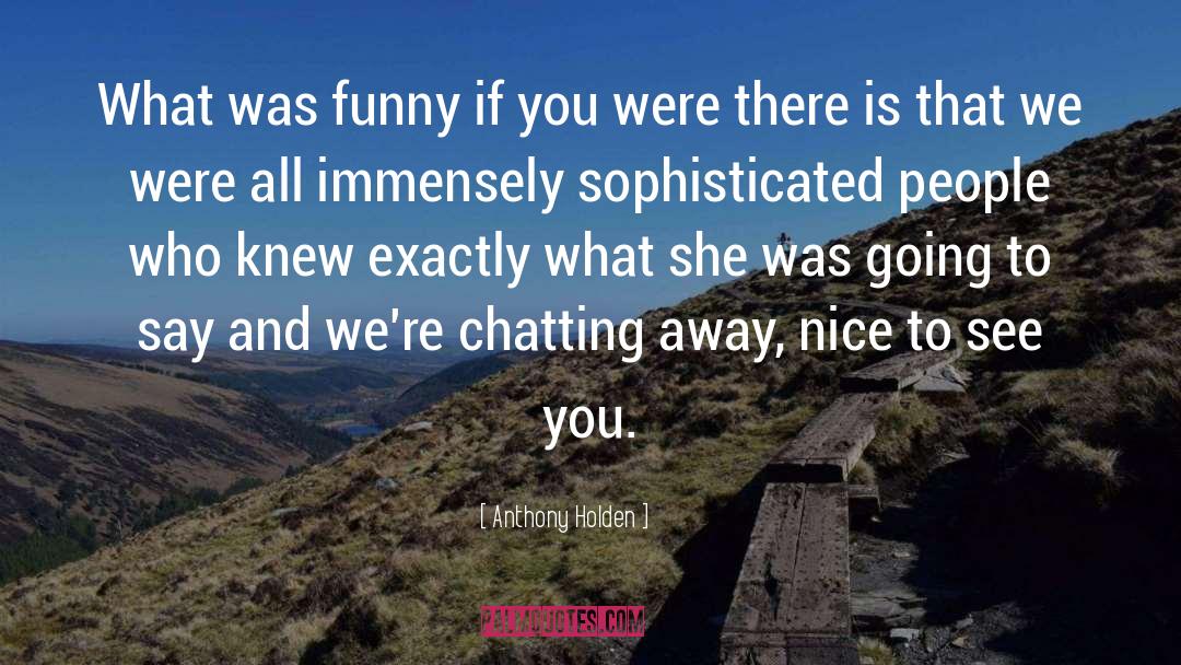 Anthony Holden Quotes: What was funny if you