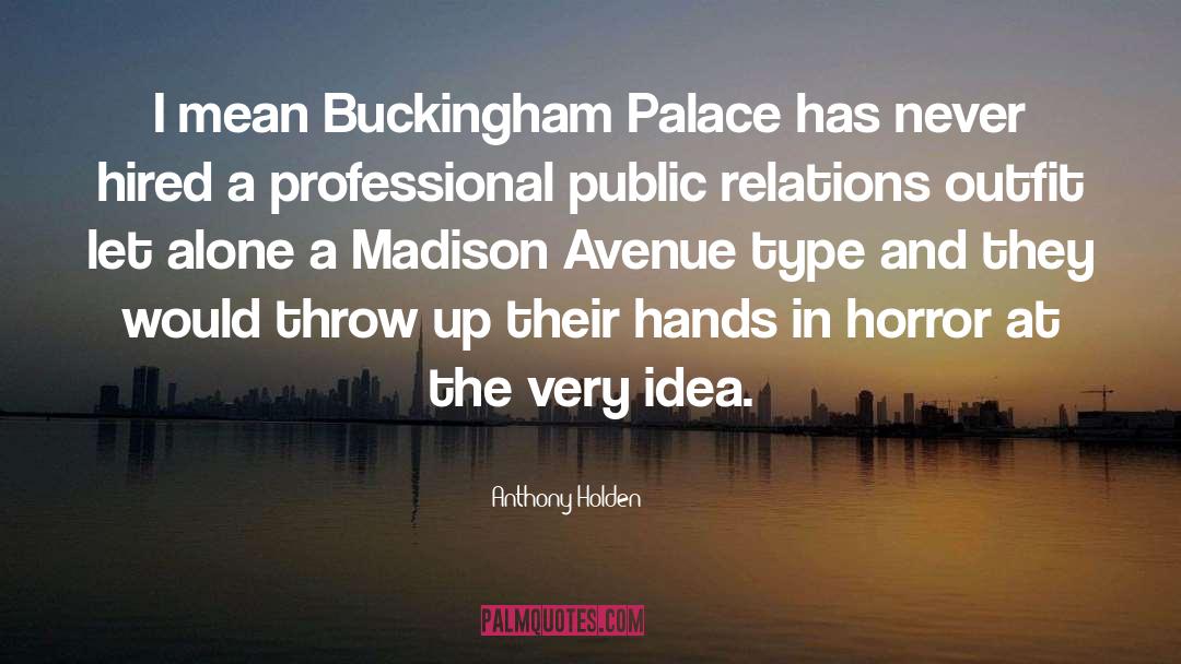 Anthony Holden Quotes: I mean Buckingham Palace has