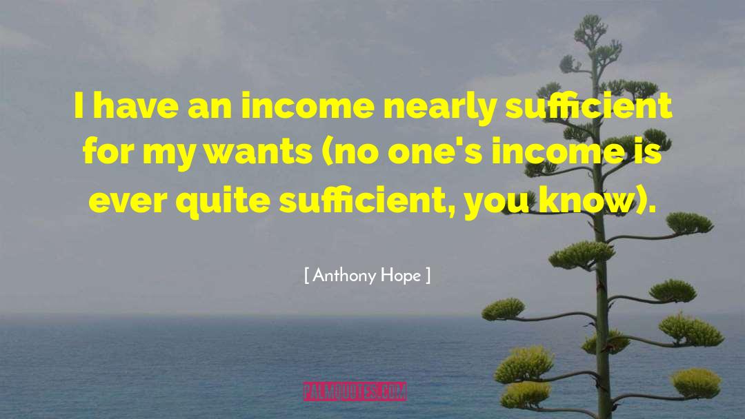 Anthony Hope Quotes: I have an income nearly