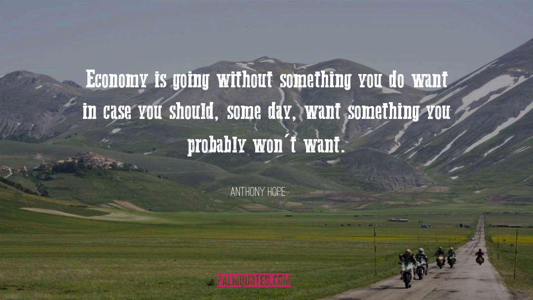 Anthony Hope Quotes: Economy is going without something