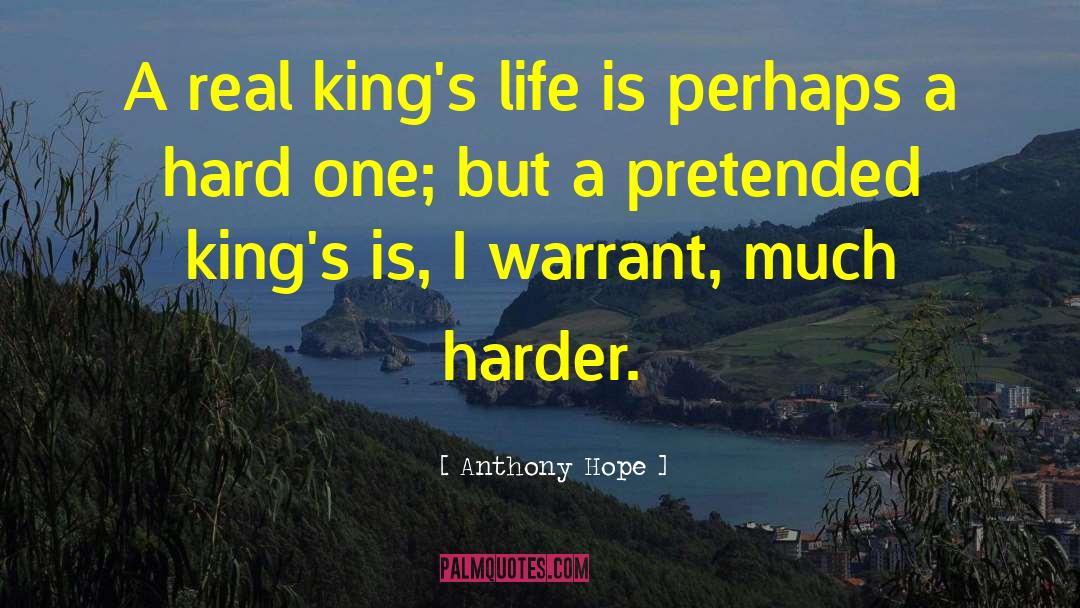 Anthony Hope Quotes: A real king's life is