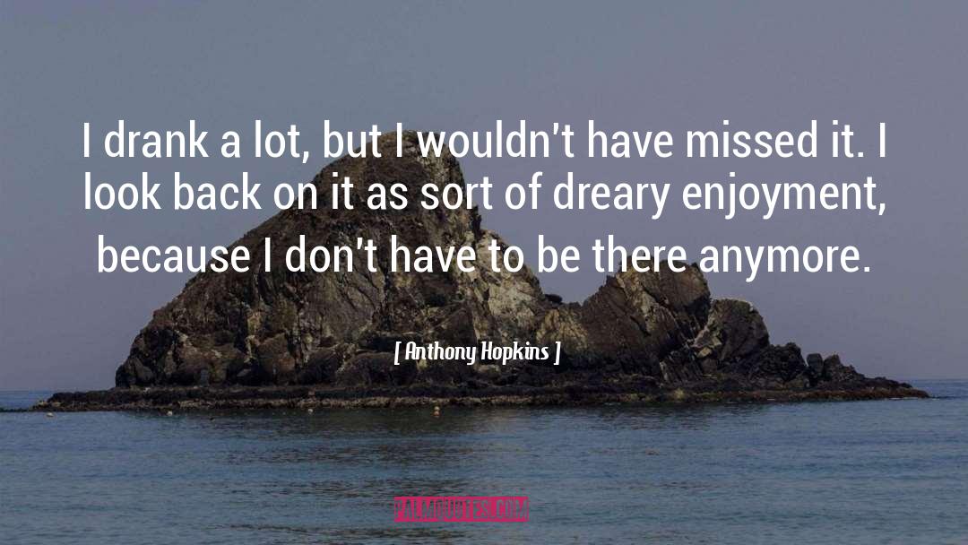 Anthony Hopkins Quotes: I drank a lot, but