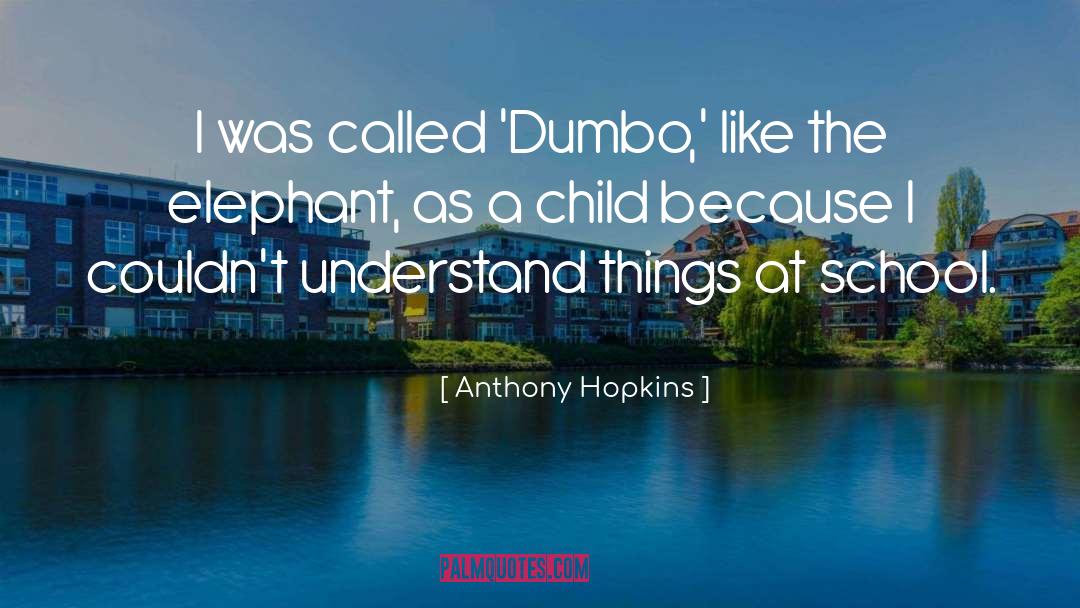 Anthony Hopkins Quotes: I was called 'Dumbo,' like