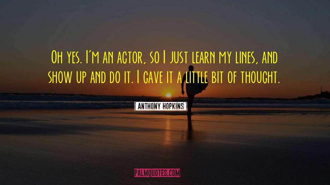 Anthony Hopkins Quotes: Oh yes. I'm an actor,