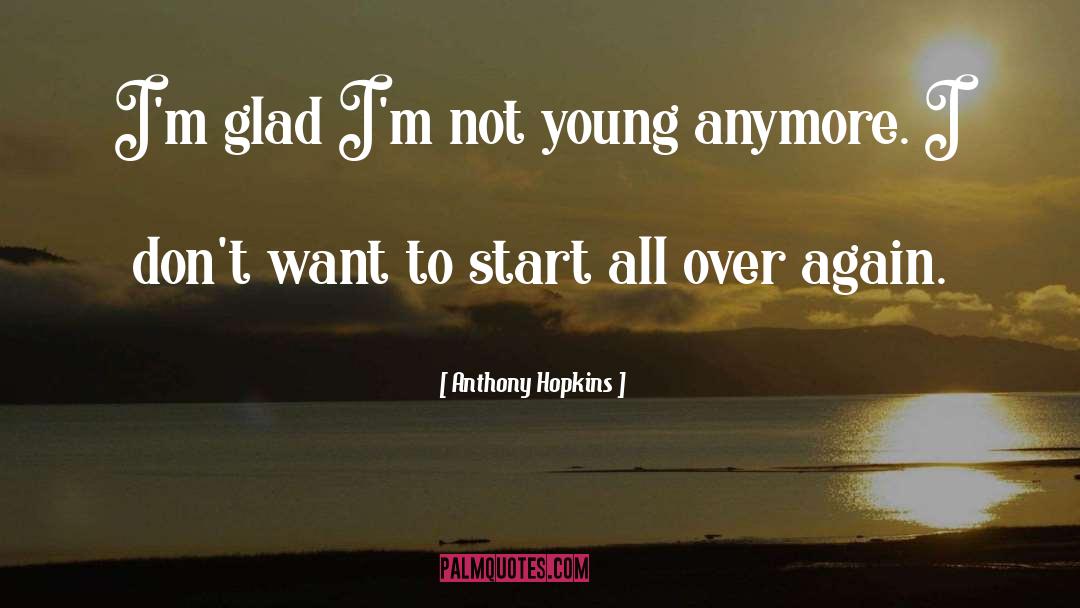 Anthony Hopkins Quotes: I'm glad I'm not young