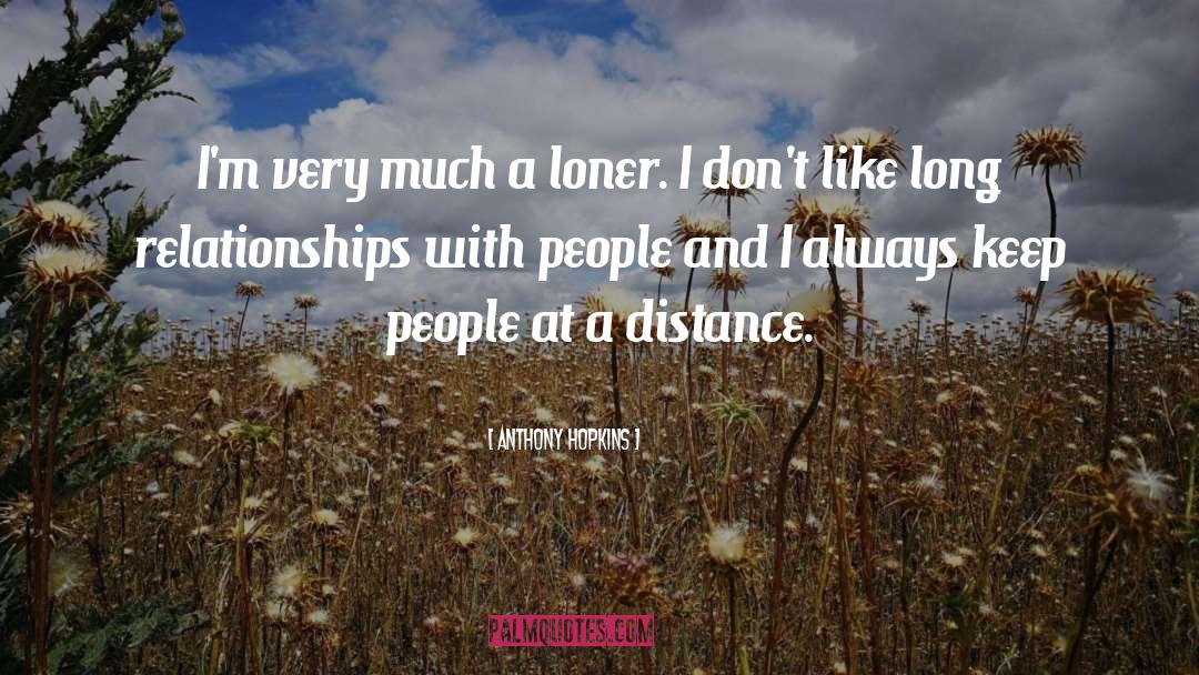 Anthony Hopkins Quotes: I'm very much a loner.