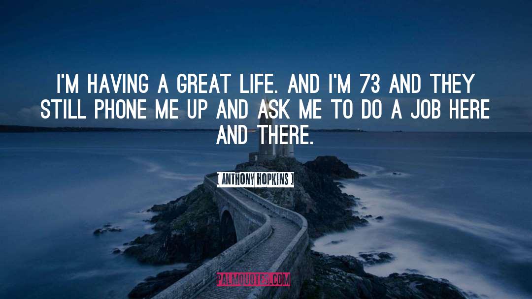 Anthony Hopkins Quotes: I'm having a great life.