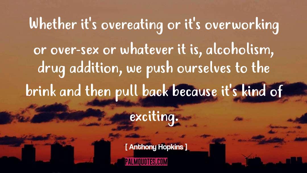 Anthony Hopkins Quotes: Whether it's overeating or it's