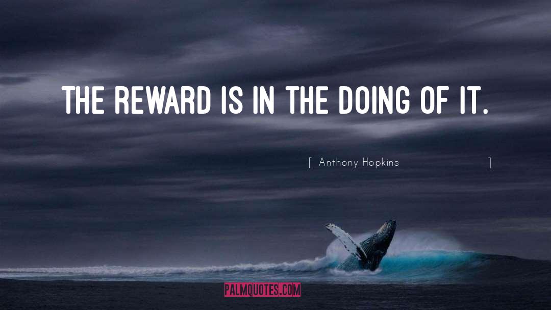 Anthony Hopkins Quotes: The reward is in the