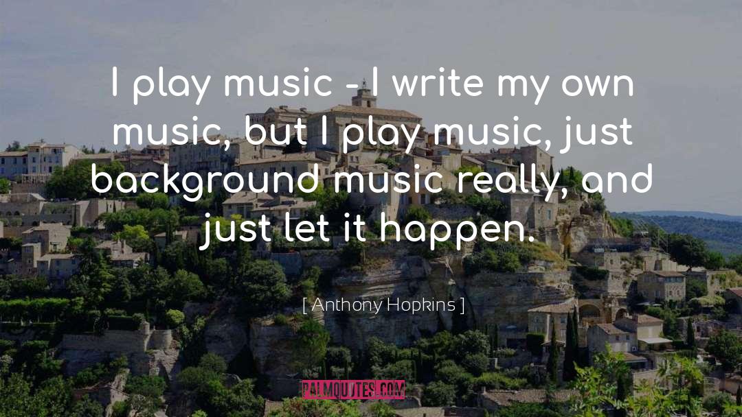 Anthony Hopkins Quotes: I play music - I