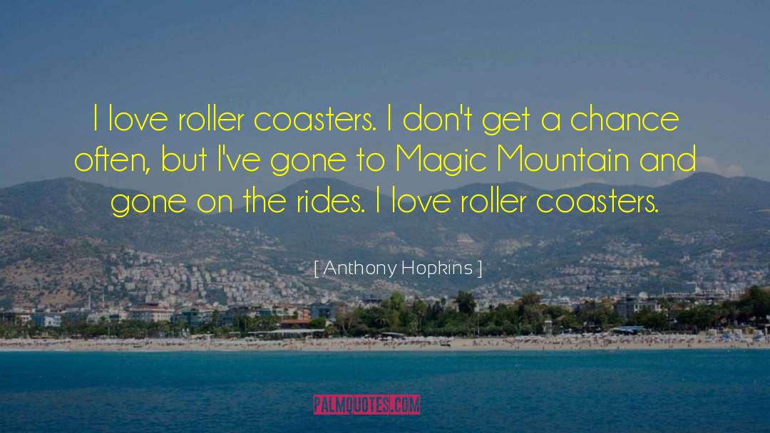 Anthony Hopkins Quotes: I love roller coasters. I