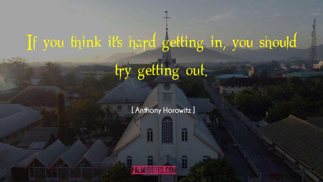 Anthony Horowitz Quotes: If you think it's hard