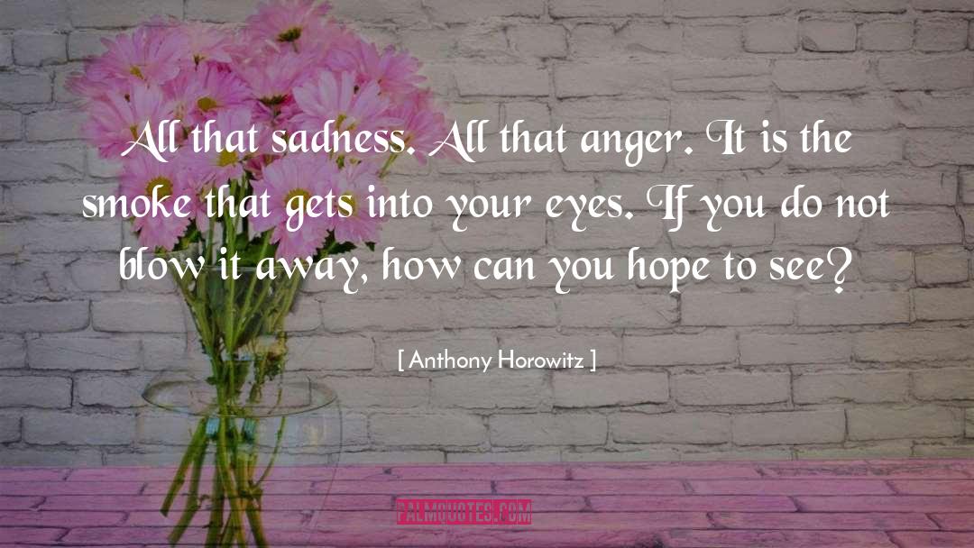 Anthony Horowitz Quotes: All that sadness. All that