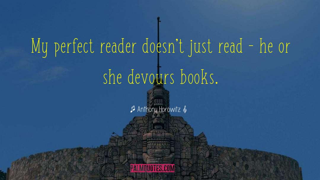 Anthony Horowitz Quotes: My perfect reader doesn't just